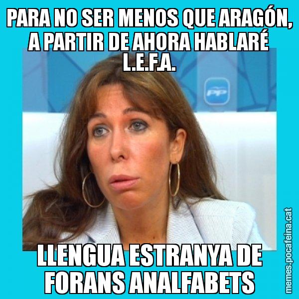 PARA NO SER MENOS QUE ARAGÓN, A PARTIR DE AHORA HABLARÉ L.E.F.A. LLENGUA ESTRANYA DE FORANS ANALFABETS - Alícia Sánchez Camacho