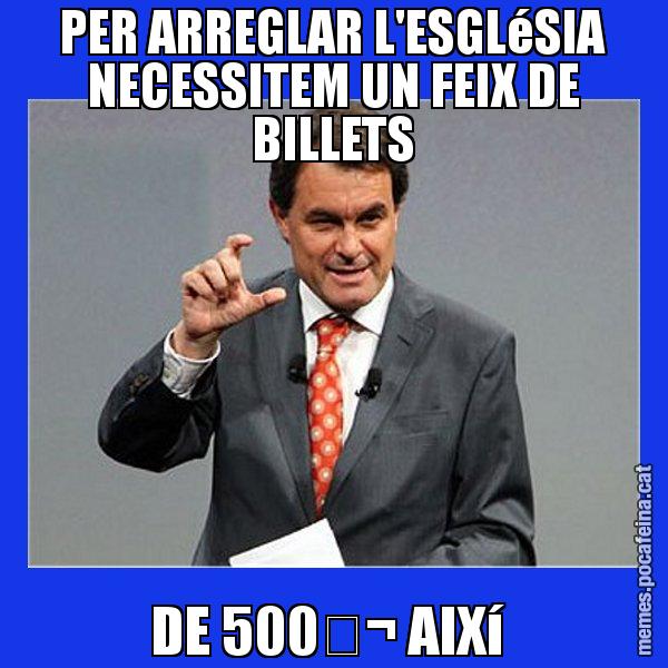 PER ARREGLAR L'ESGLéSIA NECESSITEM UN FEIX DE BILLETS DE 500€ AIXí - Artur Mas Titola