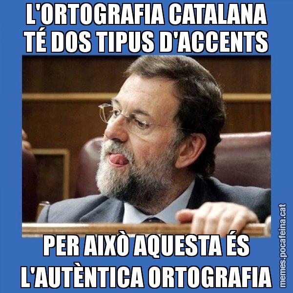 L'ORTOGRAFIA CATALANA TÉ DOS TIPUS D'ACCENTS PER AIXÒ AQUESTA ÉS L'AUTÈNTICA ORTOGRAFIA - Mmmmmariano Rajoy