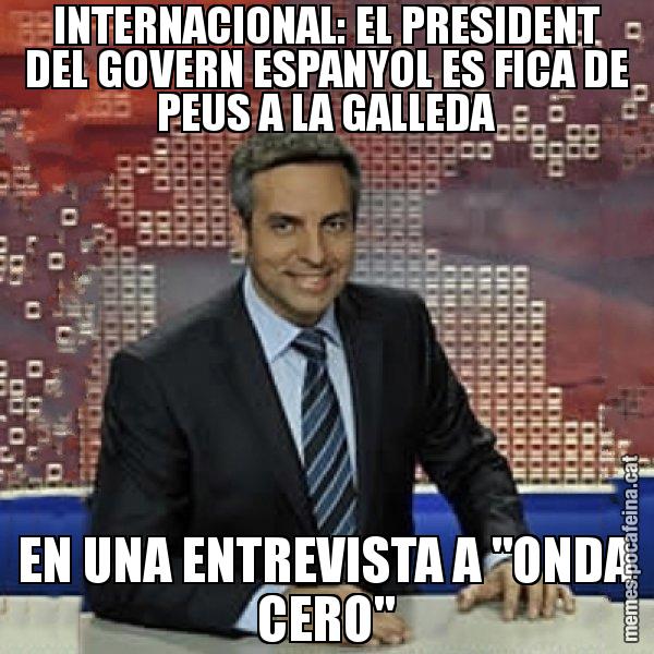 INTERNACIONAL: EL PRESIDENT DEL GOVERN ESPANYOL ES FICA DE PEUS A LA GALLEDA EN UNA ENTREVISTA A "ONDA CERO" - Trollicer