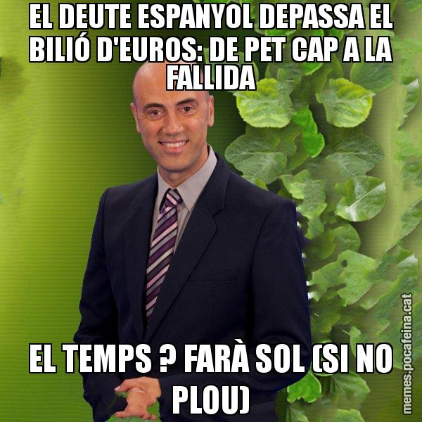 EL DEUTE ESPANYOL DEPASSA EL BILIÓ D'EUROS: DE PET CAP A LA FALLIDA EL TEMPS ? FARÀ SOL (SI NO PLOU) - Tomàs Molina