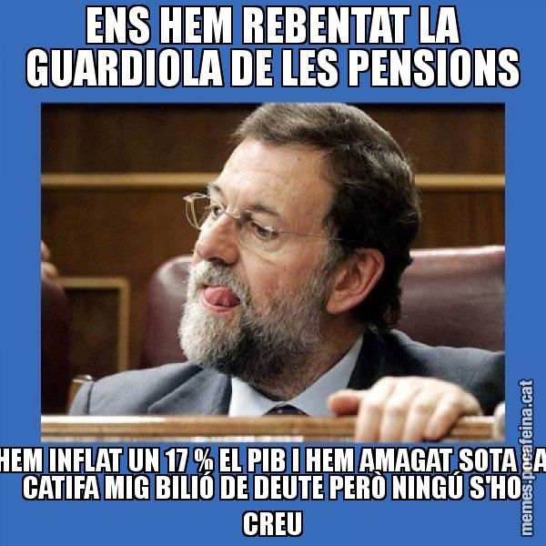 ENS HEM REBENTAT LA GUARDIOLA DE LES PENSIONS HEM INFLAT UN 17 % EL PIB I HEM AMAGAT SOTA LA CATIFA MIG BILIÓ DE DEUTE PERÒ NINGÚ S'HO CREU - Mmmmmariano Rajoy