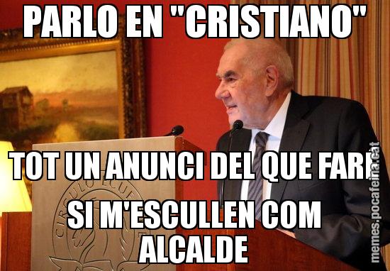 PARLO EN "CRISTIANO" TOT UN ANUNCI DEL QUE FARÉ SI M'ESCULLEN COM ALCALDE