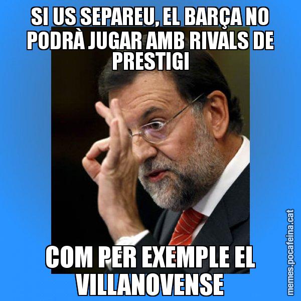SI US SEPAREU, EL BARÇA NO PODRÀ JUGAR AMB RIVALS DE PRESTIGI COM PER EXEMPLE EL VILLANOVENSE - Rajoy Zero