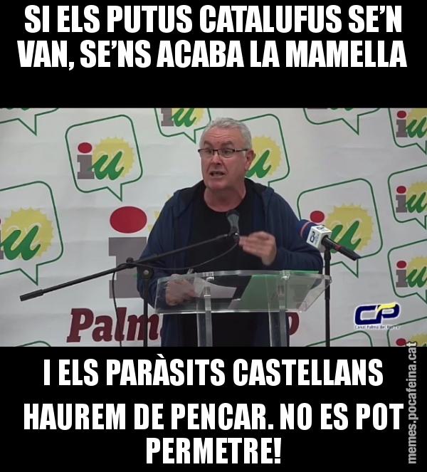SI ELS PUTUS CATALUFUS SE’N VAN, SE’NS ACABA LA MAMELLA I ELS PARÀSITS CASTELLANS HAUREM DE PENCAR. NO ES POT PERMETRE!