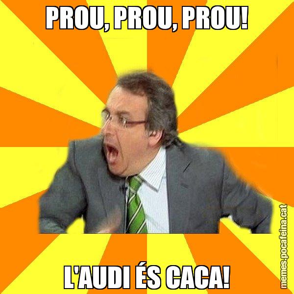 PROU, PROU, PROU! L'AUDI ÉS CACA! - Cuní Prou!