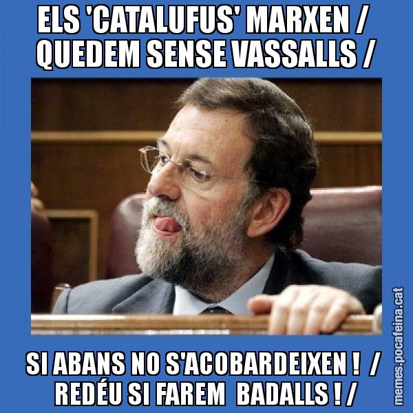 ELS 'CATALUFUS' MARXEN / QUEDEM SENSE VASSALLS / SI ABANS NO S'ACOBARDEIXEN ! / REDÉU SI FAREM BADALLS ! / - Mmmmmariano Rajoy