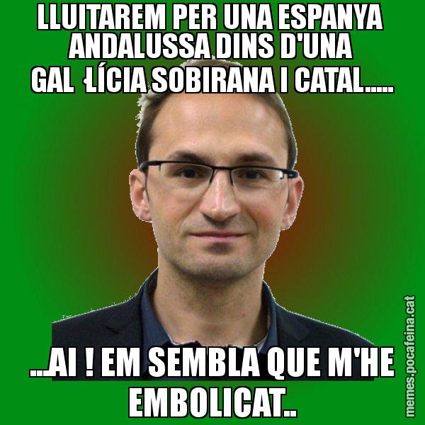 LLUITAREM PER UNA ESPANYA  ANDALUSSA DINS D'UNA GAL·LÍCIA SOBIRANA I CATAL..... ...AI ! EM SEMBLA QUE M'HE EMBOLICAT.. - Joan Herrera