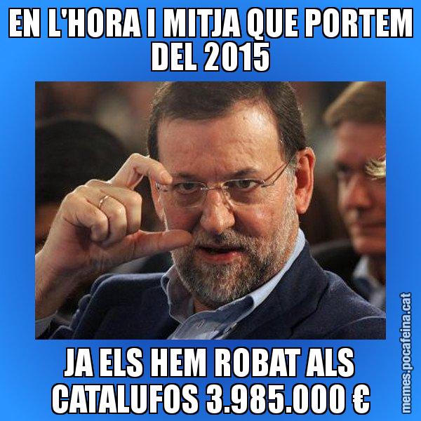 EN L'HORA I MITJA QUE PORTEM DEL 2015 JA ELS HEM ROBAT ALS CATALUFOS 3.985.000 € - Rajoy titola