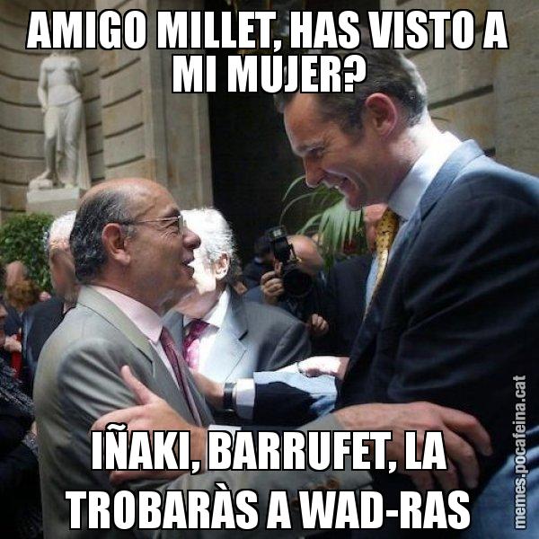 AMIGO MILLET, HAS VISTO A MI MUJER? IÑAKI, BARRUFET, LA TROBARÀS A WAD-RAS - Millet i Urdangarin