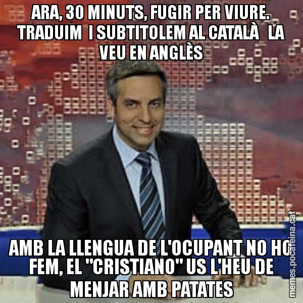 ARA, 30 MINUTS, FUGIR PER VIURE. TRADUIM  I SUBTITOLEM AL CATALÀ   LA VEU EN ANGLÈS AMB LA LLENGUA DE L'OCUPANT NO HO FEM, EL "CRISTIANO" US L'HEU DE MENJAR AMB PATATES - Trollicer