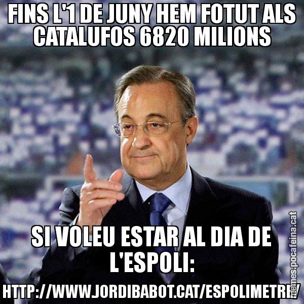 FINS L'1 DE JUNY HEM FOTUT ALS CATALUFOS 6820 MILIONS SI VOLEU ESTAR AL DIA DE L'ESPOLI: HTTP://WWW.JORDIBABOT.CAT/ESPOLIMETRE/ - Florentino