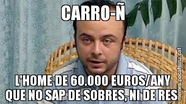 CARRO-Ñ L'HOME DE 60.000 EUROS/ANY QUE NO SAP DE SOBRES, NI DE RES