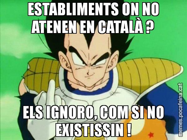 ESTABLIMENTS ON NO ATENEN EN CATALÀ ? ELS IGNORO, COM SI NO EXISTISSIN ! - Vegeta