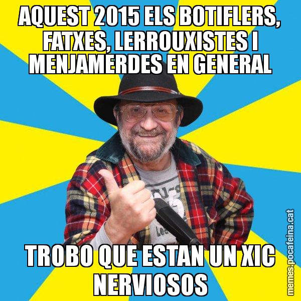 AQUEST 2015 ELS BOTIFLERS, FATXES, LERROUXISTES I MENJAMERDES EN GENERAL TROBO QUE ESTAN UN XIC NERVIOSOS - Tomeu Penya