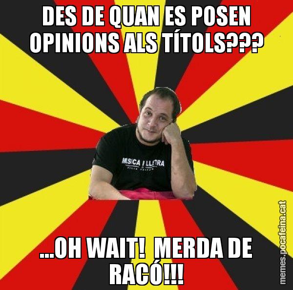 DES DE QUAN ES POSEN OPINIONS ALS TÍTOLS??? ...OH WAIT!  MERDA DE RACÓ!!! - David Fernàndez