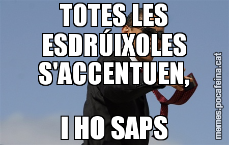 TOTES LES ESDRÚIXOLES S'ACCENTUEN, I HO SAPS