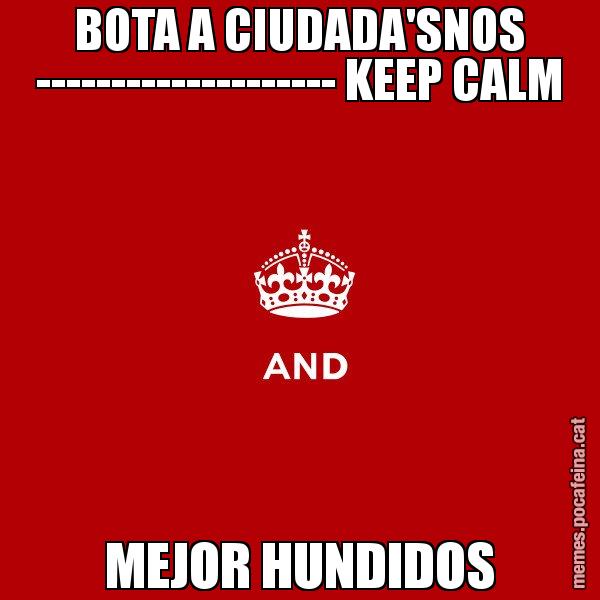 BOTA A CIUDADA'SNOS -------------------- KEEP CALM MEJOR HUNDIDOS - Keep