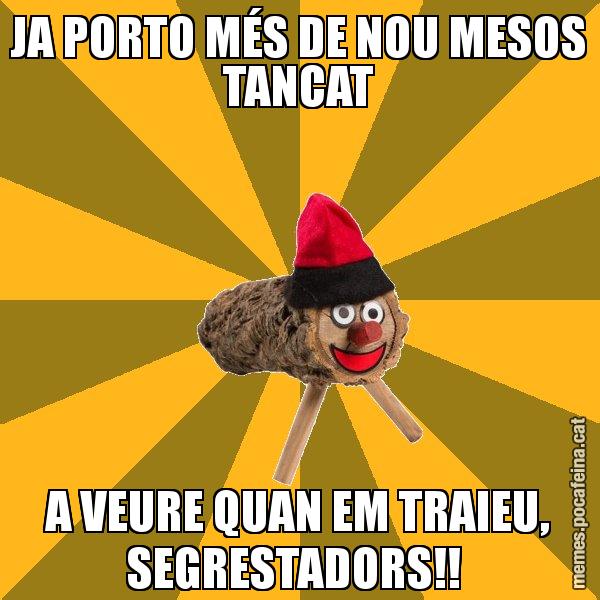 JA PORTO MÉS DE NOU MESOS TANCAT A VEURE QUAN EM TRAIEU, SEGRESTADORS!! - El tió