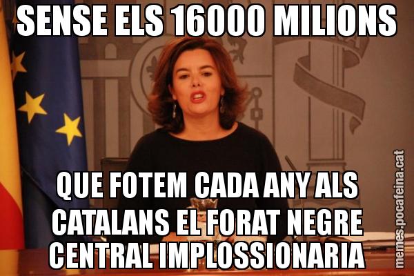 SENSE ELS 16000 MILIONS QUE FOTEM CADA ANY ALS CATALANS EL FORAT NEGRE CENTRAL IMPLOSSIONARIA