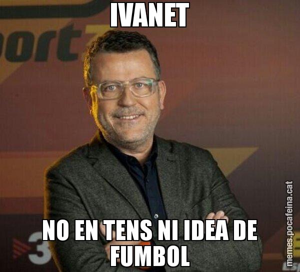 IVANET NO EN TENS NI IDEA DE FUMBOL - Lluís Canut