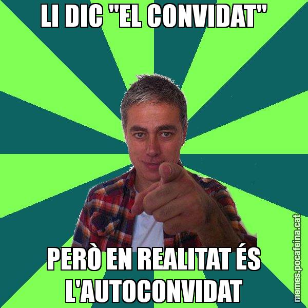 LI DIC "EL CONVIDAT" PERÒ EN REALITAT ÉS L'AUTOCONVIDAT - Albert Om
