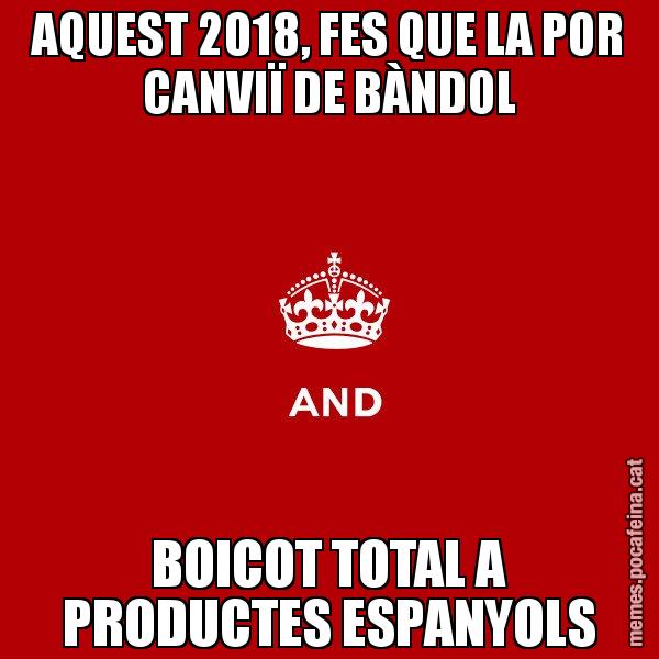 AQUEST 2018, FES QUE LA POR CANVIÏ DE BÀNDOL BOICOT TOTAL A PRODUCTES ESPANYOLS - Keep