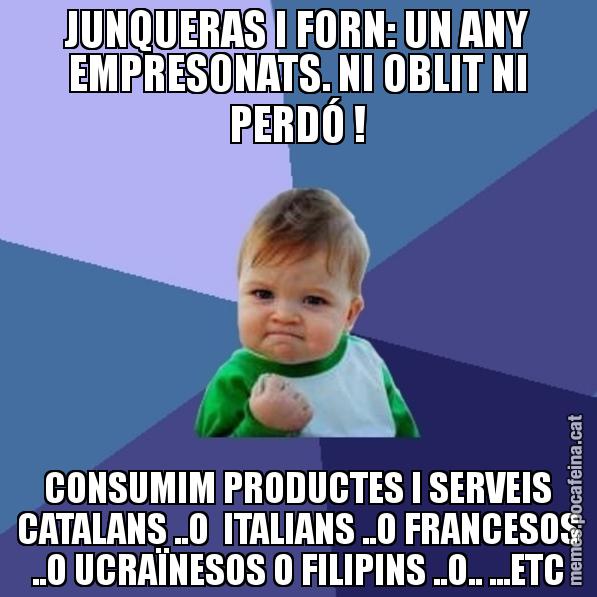 JUNQUERAS I FORN: UN ANY EMPRESONATS. NI OBLIT NI PERDÓ ! CONSUMIM PRODUCTES I SERVEIS CATALANS ..O  ITALIANS ..O FRANCESOS ..O UCRAÏNESOS O FILIPINS ..O.. ...ETC - Success Kid