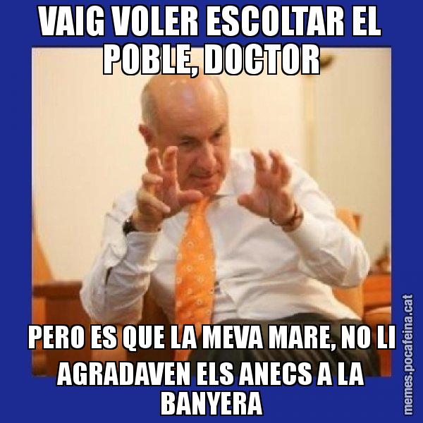 VAIG VOLER ESCOLTAR EL POBLE, DOCTOR PERO ES QUE LA MEVA MARE, NO LI AGRADAVEN ELS ANECS A LA BANYERA - Duran i Lleida