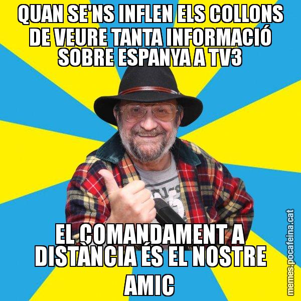 QUAN SE'NS INFLEN ELS COLLONS DE VEURE TANTA INFORMACIÓ SOBRE ESPANYA A TV3 EL COMANDAMENT A DISTÀNCIA ÉS EL NOSTRE AMIC - Tomeu Penya