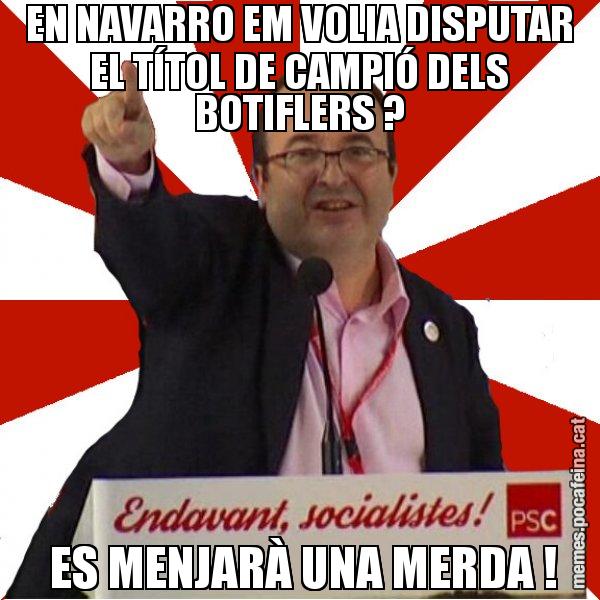 EN NAVARRO EM VOLIA DISPUTAR EL TÍTOL DE CAMPIÓ DELS BOTIFLERS ?  ES MENJARÀ UNA MERDA ! - Miquel Iceta