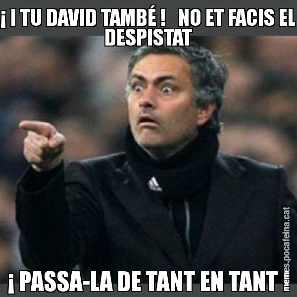 ¡ I TU DAVID TAMBÉ !   NO ET FACIS EL DESPISTAT ¡ PASSA-LA DE TANT EN TANT ! - Mourinho