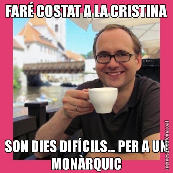 FARÉ COSTAT A LA CRISTINA SON DIES DIFÍCILS... PER A UN MONÀRQUIC - Puto Gilipolles