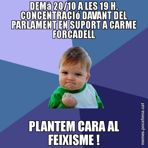 DEMà 20/10 A LES 19 H. CONCENTRACIó DAVANT DEL PARLAMENT EN SUPORT A CARME FORCADELL PLANTEM CARA AL FEIXISME ! - Success Kid