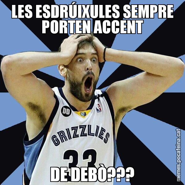 LES ESDRÚIXULES SEMPRE PORTEN ACCENT DE DEBÒ??? - Marc Gasol
