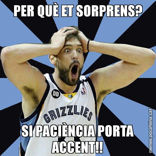 PER QUÈ ET SORPRENS? SI PACIÈNCIA PORTA ACCENT!! - Marc Gasol