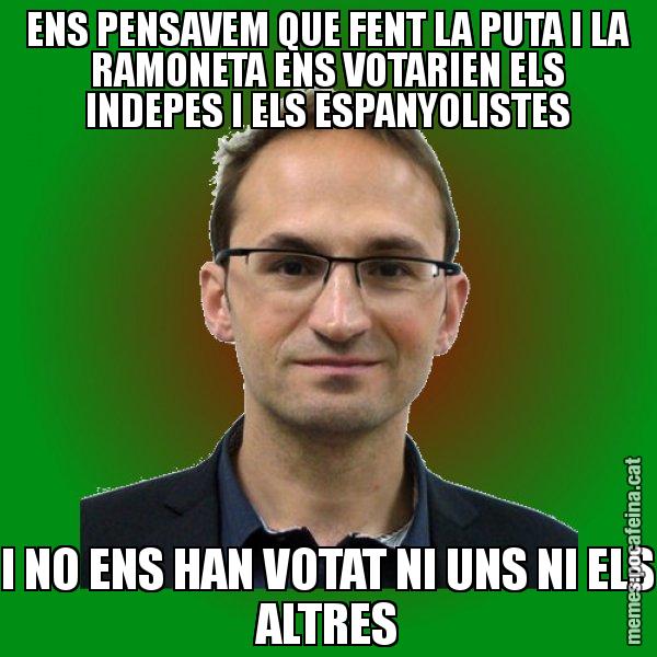 ENS PENSAVEM QUE FENT LA PUTA I LA RAMONETA ENS VOTARIEN ELS INDEPES I ELS ESPANYOLISTES I NO ENS HAN VOTAT NI UNS NI ELS ALTRES - Joan Herrera