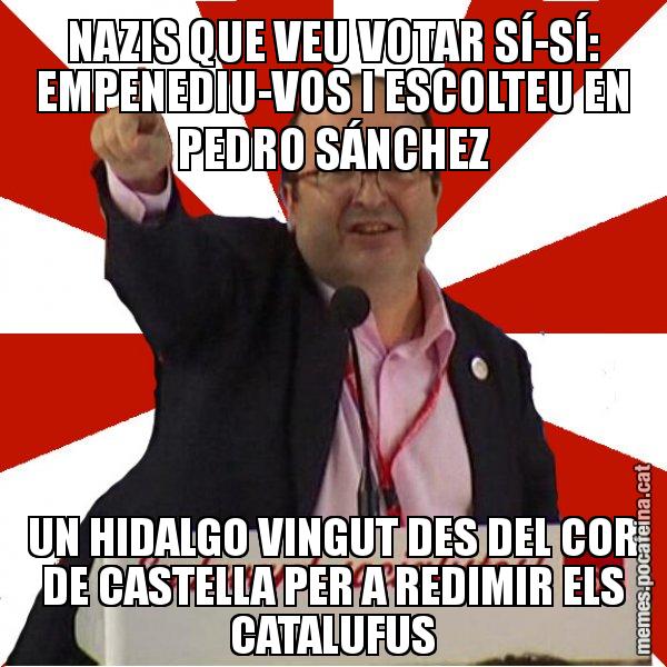 NAZIS QUE VEU VOTAR SÍ-SÍ: EMPENEDIU-VOS I ESCOLTEU EN PEDRO SÁNCHEZ UN HIDALGO VINGUT DES DEL COR DE CASTELLA PER A REDIMIR ELS CATALUFUS - Miquel Iceta