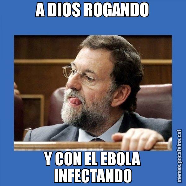 A DIOS ROGANDO Y CON EL EBOLA INFECTANDO - Mmmmmariano Rajoy