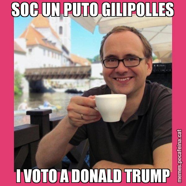 SOC UN PUTO GILIPOLLES I VOTO A DONALD TRUMP - Puto Gilipolles