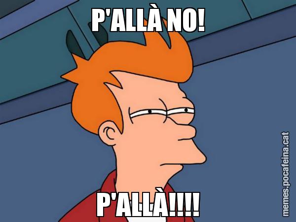 P'ALLÀ NO! P'ALLÀ!!!! - Futurama Fry