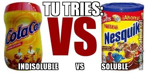 TU TRIES: INDISOLUBLE            VS            SOLUBLE