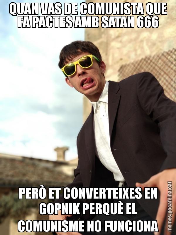 QUAN VAS DE COMUNISTA QUE FA PACTES AMB SATAN 666 PERÒ ET CONVERTEIXES EN GOPNIK PERQUÈ EL COMUNISME NO FUNCIONA