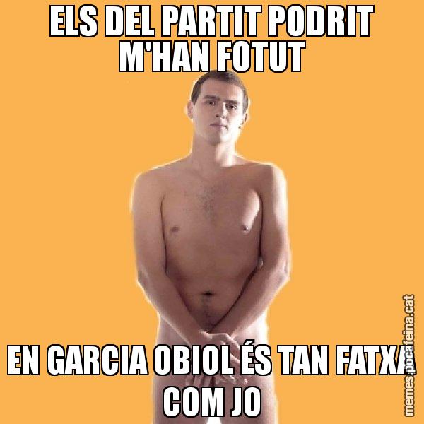 ELS DEL PARTIT PODRIT M'HAN FOTUT EN GARCIA OBIOL ÉS TAN FATXA COM JO - Albert Rivera