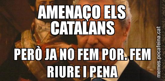 AMENAÇO ELS CATALANS PERÒ JA NO FEM POR. FEM RIURE I PENA