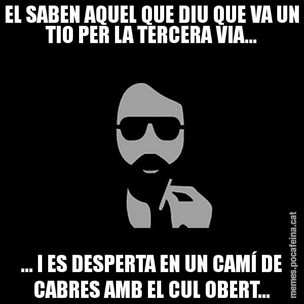 EL SABEN AQUEL QUE DIU QUE VA UN TIO PER LA TERCERA VIA... ... I ES DESPERTA EN UN CAMÍ DE CABRES AMB EL CUL OBERT... - Eugenio