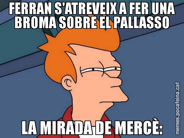 FERRAN S'ATREVEIX A FER UNA BROMA SOBRE EL PALLASSO LA MIRADA DE MERCÈ: - Futurama Fry