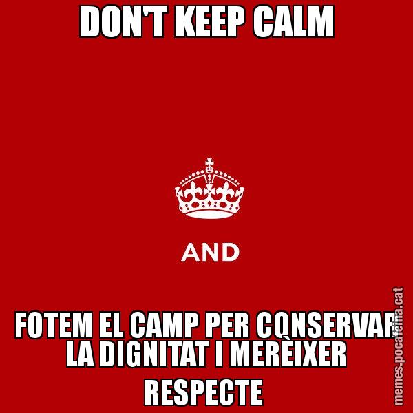 DON'T KEEP CALM FOTEM EL CAMP PER CONSERVAR LA DIGNITAT I MERÈIXER RESPECTE - Keep