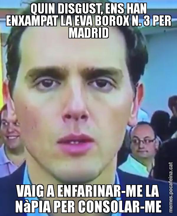 QUIN DISGUST, ENS HAN ENXAMPAT LA EVA BOROX N. 3 PER MADRID VAIG A ENFARINAR-ME LA NàPIA PER CONSOLAR-ME
