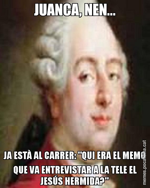 JUANCA, NEN... JA ESTÀ AL CARRER: "QUI ERA EL MEMO QUE VA ENTREVISTAR A LA TELE EL JESÚS HERMIDA?"